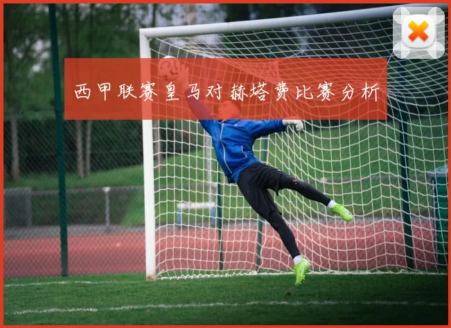 西甲联赛皇马对赫塔费比赛分析