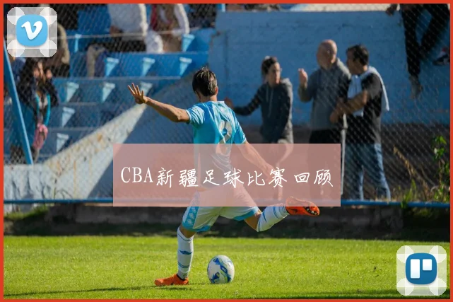 CBA新疆足球比赛回顾