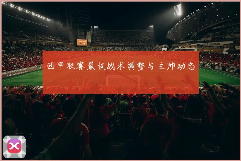 西甲联赛最佳战术调整与主帅动态